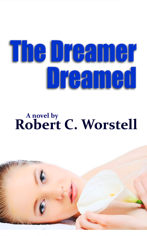 The Dreamer Dreamed, by Robert C. Worstell - Get Your Copy Today!
